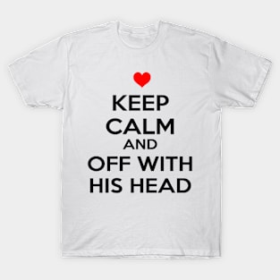 Keep Calm And Off With His Head T-Shirt